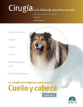 Cirugía en la clínica de pequeños animales. Cuello y cabeza. Vol. I